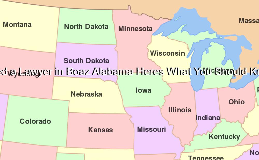 Need a Lawyer in Boaz Alabama Heres What You Should Know